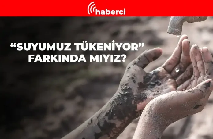 Suyumuz tükeniyor farkında mısınız?