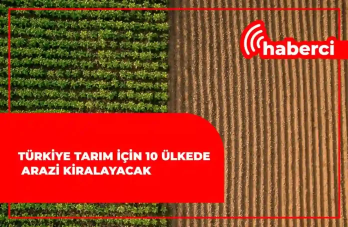 Türkiye tarım için 10 ülkede arazi kiralayacak